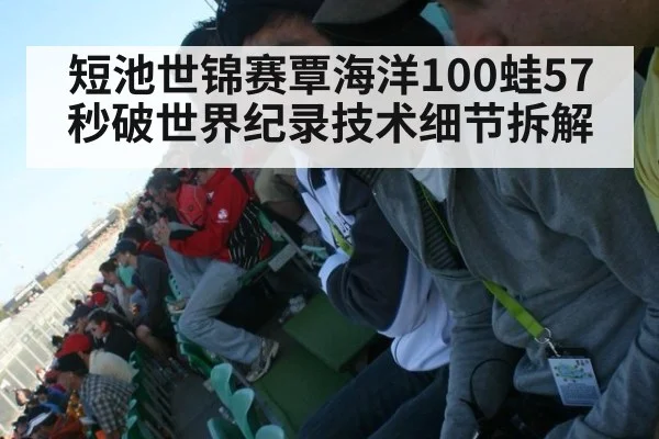 短池世锦赛覃海洋100蛙57秒破世界纪录技术细节拆解